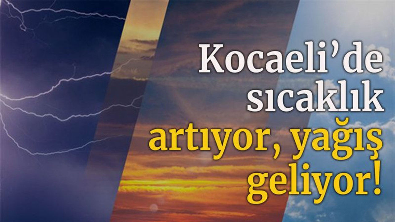 Kocaeli’de sıcaklık artıyor, yağış geliyor!